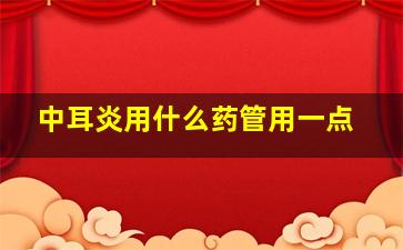 中耳炎用什么药管用一点