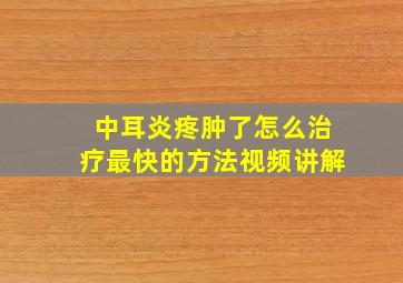 中耳炎疼肿了怎么治疗最快的方法视频讲解