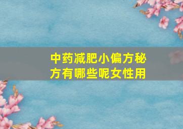 中药减肥小偏方秘方有哪些呢女性用