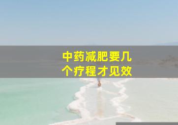 中药减肥要几个疗程才见效