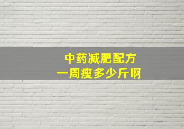 中药减肥配方一周瘦多少斤啊