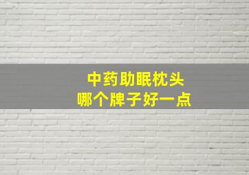 中药助眠枕头哪个牌子好一点