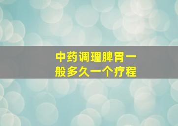 中药调理脾胃一般多久一个疗程