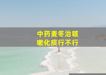 中药麦冬治咳嗽化痰行不行