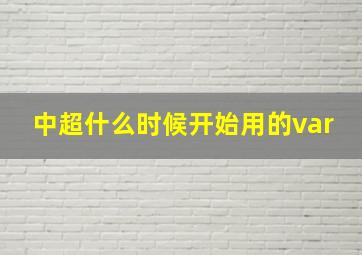 中超什么时候开始用的var