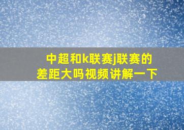 中超和k联赛j联赛的差距大吗视频讲解一下