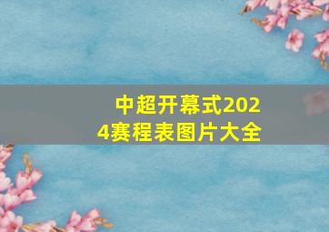 中超开幕式2024赛程表图片大全