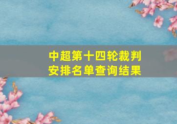 中超第十四轮裁判安排名单查询结果