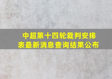 中超第十四轮裁判安排表最新消息查询结果公布