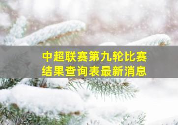 中超联赛第九轮比赛结果查询表最新消息