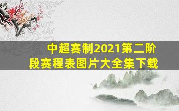 中超赛制2021第二阶段赛程表图片大全集下载