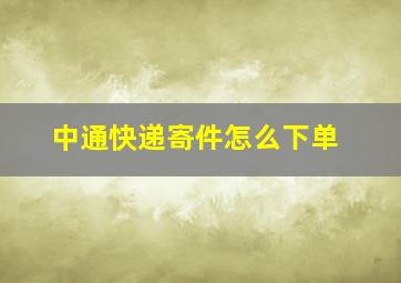 中通快递寄件怎么下单