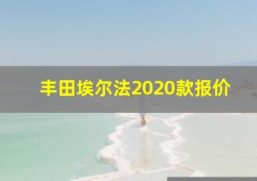 丰田埃尔法2020款报价