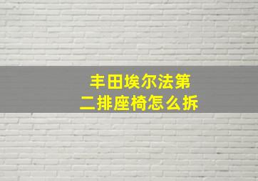 丰田埃尔法第二排座椅怎么拆