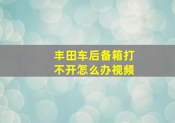 丰田车后备箱打不开怎么办视频