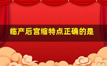 临产后宫缩特点正确的是