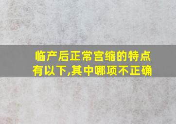 临产后正常宫缩的特点有以下,其中哪项不正确