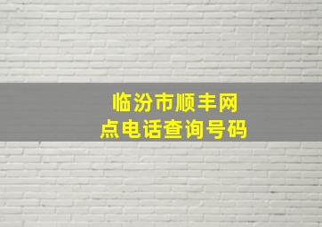 临汾市顺丰网点电话查询号码