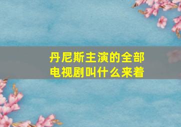 丹尼斯主演的全部电视剧叫什么来着