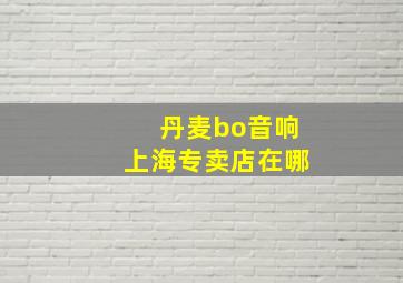 丹麦bo音响上海专卖店在哪