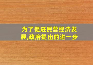 为了促进民营经济发展,政府提出的进一步