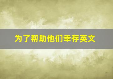 为了帮助他们幸存英文