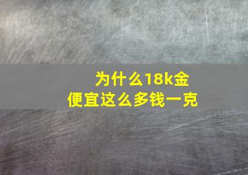 为什么18k金便宜这么多钱一克