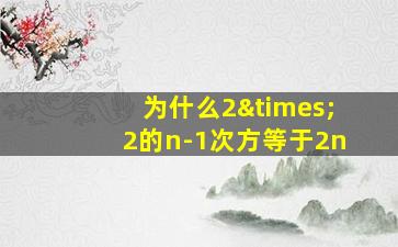 为什么2×2的n-1次方等于2n