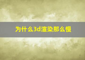 为什么3d渲染那么慢