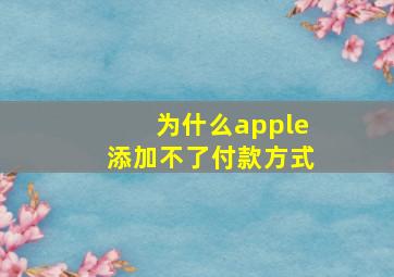 为什么apple添加不了付款方式