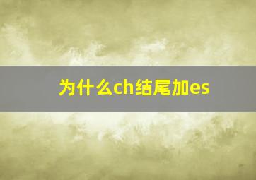 为什么ch结尾加es