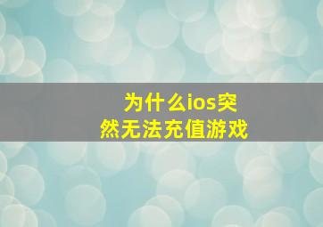 为什么ios突然无法充值游戏