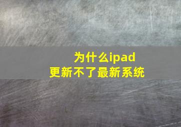 为什么ipad更新不了最新系统