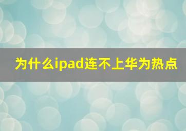 为什么ipad连不上华为热点