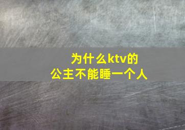 为什么ktv的公主不能睡一个人