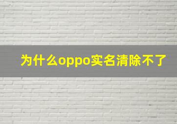 为什么oppo实名清除不了