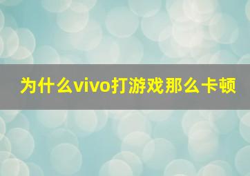 为什么vivo打游戏那么卡顿