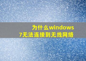 为什么windows7无法连接到无线网络