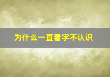 为什么一直看字不认识