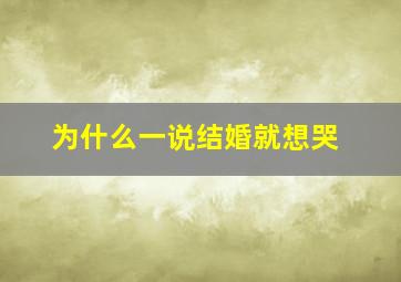 为什么一说结婚就想哭