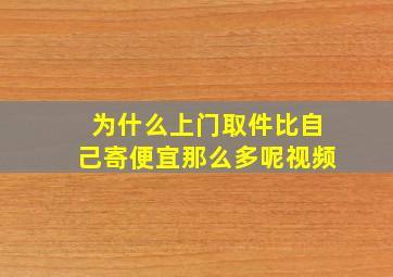 为什么上门取件比自己寄便宜那么多呢视频