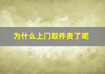 为什么上门取件贵了呢