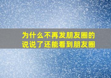 为什么不再发朋友圈的说说了还能看到朋友圈