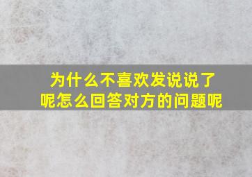 为什么不喜欢发说说了呢怎么回答对方的问题呢