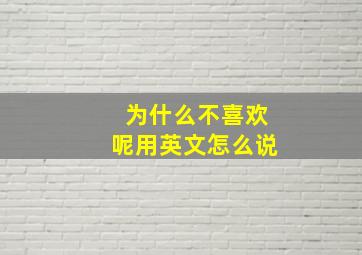 为什么不喜欢呢用英文怎么说