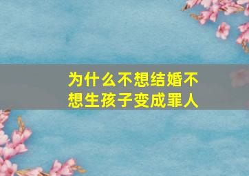 为什么不想结婚不想生孩子变成罪人