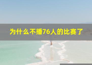 为什么不播76人的比赛了