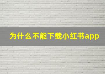 为什么不能下载小红书app