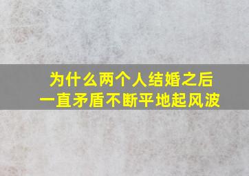 为什么两个人结婚之后一直矛盾不断平地起风波