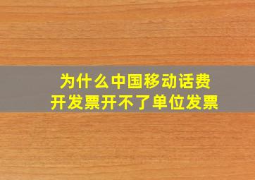 为什么中国移动话费开发票开不了单位发票